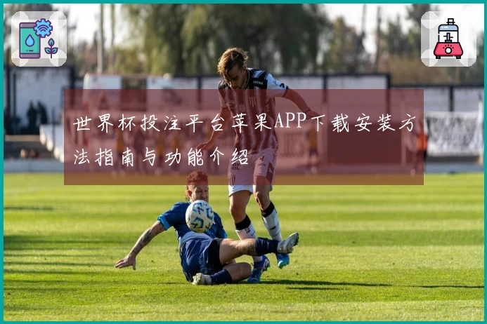 世界杯投注平台苹果APP下载安装方法指南与功能介绍